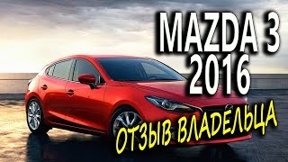 Mazda 3 2016. Честный отзыв владельца. Вся правда.