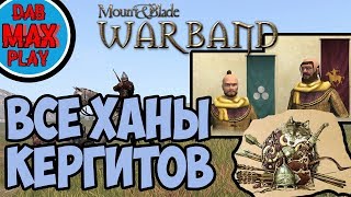 ВСЕ ХАНЫ КЕРГИТОВ В Mount And Blade WarBand