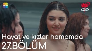 Aşk Laftan Anlamaz 27.Bölüm | Hayat ve kızlar hamamda