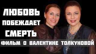 «ЛЮБОВЬ ПОБЕЖДАЕТ СМЕРТЬ» - фильм о Валентине Толкуновой *ХОРОШЕЕ КАЧЕСТВО*