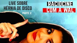 LIVE #03 HÉRNIA DE DISCO (parte 2) - RACIOCINE COM A WAL | Dra Walkyria Fernandes