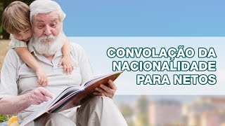 Netos naturalizados - Convolação da nacionalidade portuguesa