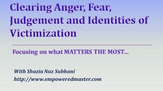 Clearing Anger, Fear, Judgement and Identities of Victimization