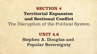 MOOC | Stephen Douglas & Popular Sovereignty | The Civil War and Reconstruction, 1850-1861 | 1.4.6