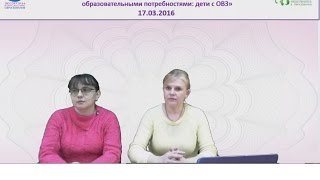17.03.2017 Вебинар: Особенности работы с детьми с особыми образовательными потребностями: дети с ОВЗ