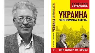 Валентин Катасонов - Украина экономика смуты, или деньги на крови - Диктатура банкократии