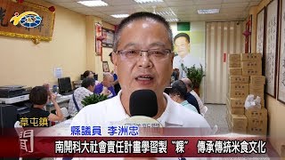 20180727 民議新聞 南開科大社會責任計畫學習製〝粿〞傳承傳統米食文化 (縣議員 李洲忠)