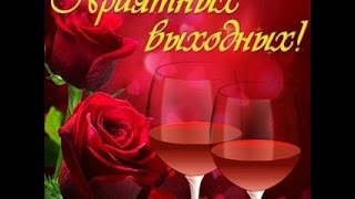 ПРИЯТНЫХ ВЫХОДНЫХ