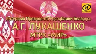 Интервью Президента Республики Беларусь А.Г. Лукашенко МТРК «Мир»