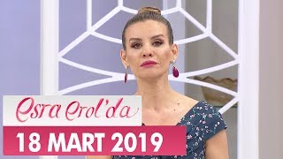 Esra Erol'da 18 Mart 2019 - Tek Parça
