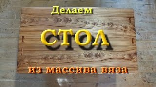 Делаем стол из массива вяза. Часть 1/2