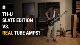 TH-U Slate Edition vs. REAL TUBE AMPS?