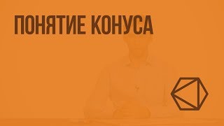 Понятие конуса. Видеоурок по геометрии 11 класс