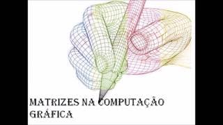 Matrizes na Computação Gráfica
