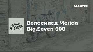 Обзор велосипеда Merida Big.Seven 600