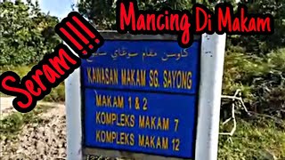 Seram!!!takut kumpau,MANCING MAKAM SUNGAI SAYONG.