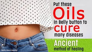 Ancient method of healing | Put these Oils in Belly button to Cure many diseases