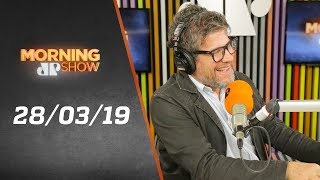Morning Show - edição completa - 28/03/19