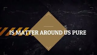 Is Matter Around us Pure: Separating the Components of a Mixture_1