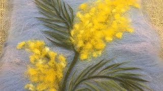 МИМОЗА -- К  8  МАРТА -- ЖИВОПИСЬ ШЕРСТЬЮ  / FELTING of  PICTURE