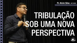 Tribulação sob uma nova perspectiva || Pr. Alvim Silva || 03 11 2019