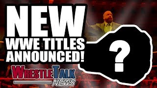 WWE Announce NEW Titles! NXT UK REVEALED! | WrestleTalk News Jun 2018