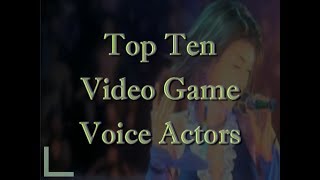 Top Ten Video Game Voice Actors (Patreon Reward)