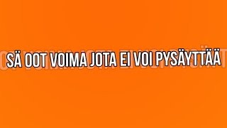 SÄ OOT VOIMA JOTA EI VOI PYSÄYTTÄÄ!