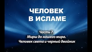 Миры до нашего мира. Человек света и черный двойник (Человек в исламе - часть 7)