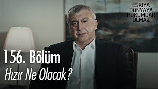 Hızır ne olacak? - Eşkıya Dünyaya Hükümdar Olmaz 156. Bölüm