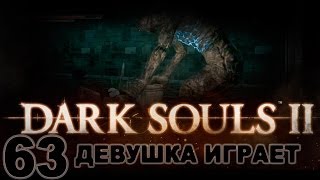 #63 DARK SOULS 2 женское прохождение [Кручу-верчу, лифт спустить хочу]