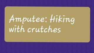 BEAUTIFUL AMPUTEE GIRL HIKING ON CRUTCHES | AMPUTEE WOMAN | RIGHT LEG ABOVE KNEE AMPUTEE