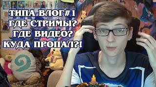 Типа влог#1 Где стримы? Где видео? Куда пропал?!