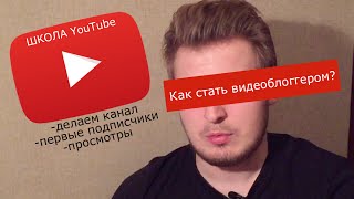 Школа YouTube. Начало. Как стать видеоблоггером? Канал, первые подписчики и просмотры