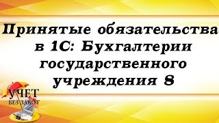 Принятые обязательства в 1С: Бухгалтерии государственного учреждения 8