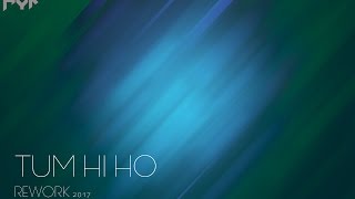 AASHIQUI 2 - TUM HI HO (PROGRESSIVE CHILL MIX) - AYK (REWORK 2017)
