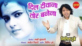 Dil Diwana Tor Banena - दिल दीवाना तोर बनेना || Nitin Dubey - 9685522764