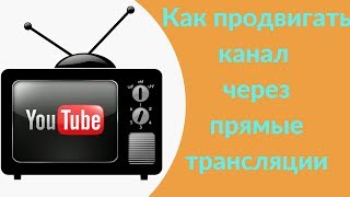 Как раскрутить свой ютуб канал через прямые трансляции / Актуальные советы по ютубу