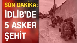 Son dakika... İdlib'de saldırı: 5 asker şehit, 5 asker yaralı