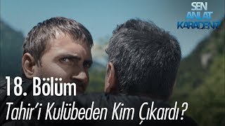 Tahir'i kulübeden kim çıkardı? - Sen Anlat Karadeniz 18. Bölüm