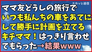 スカッとする話 ママ友どうしの旅行でいつも私んちの車をあてにして勝手に計画を立てるキチママ！はっきり言わせてもらった→結果www スカっと通信