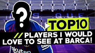 TOP 10 PLAYERS I WOULD LIKE TO SEE AT BARCELONA! BugaLuis