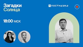 Загадки Солнца: природа солнечных вспышек, потерянные нейтрино / Владимир Кузнецов в Рубке ПостНауки