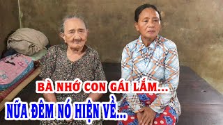 Rùng rợn nghe bà cụ Hẹ 93 tuổi bàng hoàng kể lại chuyện "nữa đêm con gái h.i.ệ.n về"