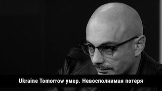 Ukraine Tomorrow умер. Невосполнимая потеря