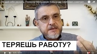 Не дай себя уволить. Психолог Мельников Александр Сергеевич советует.