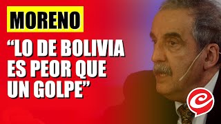 Guillermo Moreno: "Lo de Bolivia es peor que un golpe de Estado"