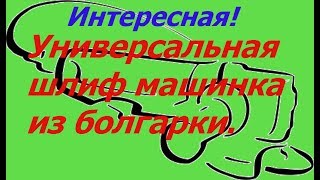Универсальная шлиф машинка из болгарки. Самодельная шлиф машинка из болгарки.