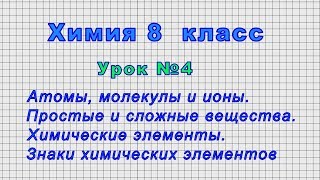 Химия 8 класс (Урок№4 - Атомы, молекулы и ионы. Простые и сложные вещества.Химические элементы.)