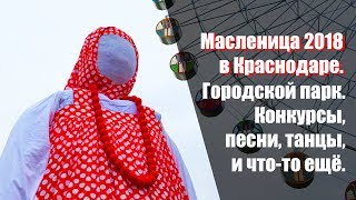 Масленица 2018 в Краснодаре. Городской парк. Проводы масленицы. Гулянья, песни, танцы и блины.